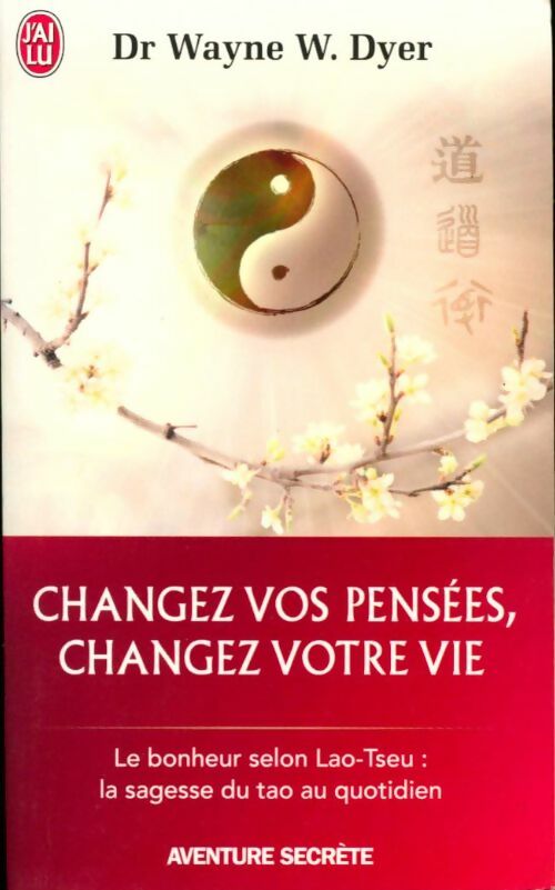 Livrenpoche : Changez vos pensées changez votre vie : Le bonheur selon Lao-Tseu : La sagesse du tao au quotidien - Wayne W. Dyer - Livre
