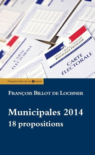 Livrenpoche : Municipales 2014 : 18 propositions - François Billot de Lochner - Livre