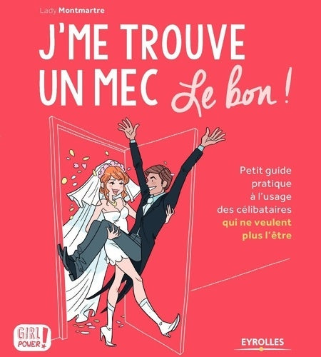 Livrenpoche : J'me trouve un mec le bon ! : Petit guide pratique à l'usage des célibataires qui ne veulent plus l'être ! - Lady Montmartre - Livre