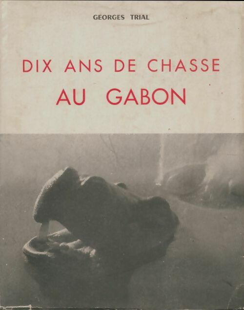 Livrenpoche : Dix ans de chasse au Gabon - Georges Trial - Livre