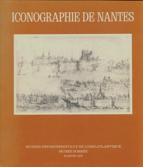 Livrenpoche : Iconographie de Nantes : Exposition Musées départementaux de Loire-Atlantique Musée Dobrée Nantes 1978 - Collectif - Livre