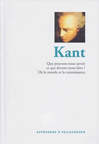 Livrenpoche : Kant : Que pouvons-nous savoir et que devons-nous faire? De la morale et la connaissance - Collectif - Livre