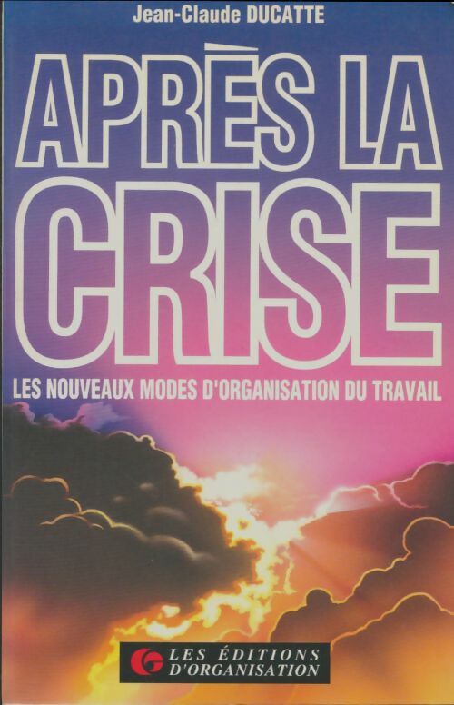 Livrenpoche : Après la crise : Les nouveaux modes d'organisation du travail - Jean-Claude Ducatte - Livre