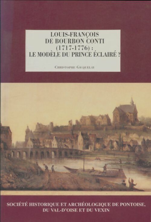 Livrenpoche : Louis-François de Bourbon Conti 1717-1776 : Le modèle du prince éclairé? - Christophe Gicquelay - Livre