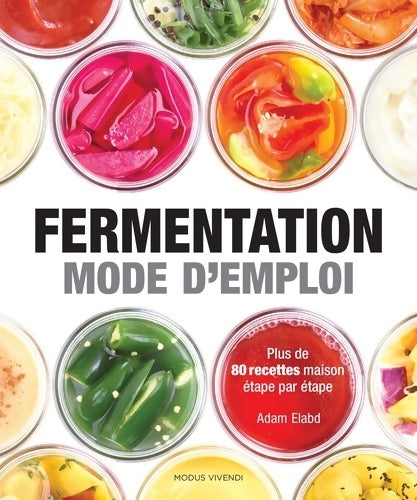 Livrenpoche : Fermentation : Mode d'emploi : Plus de 80 recettes maison étape par étape - Adam Elabd - Livre