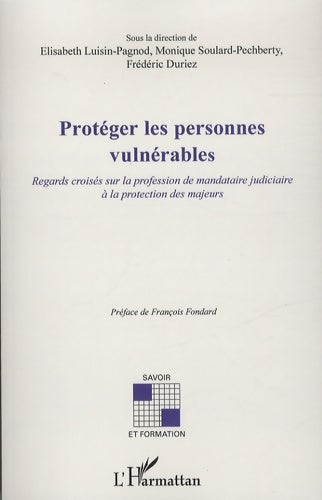 Livrenpoche : Protéger les personnes vulnérables : Regards croisés sur la profession de mandataire judiciaire à la protection des majeurs - Elisabeth Luisin-Pagnod - Livre