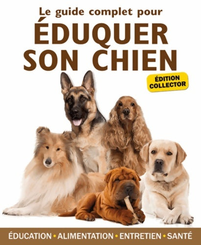 Livrenpoche : Le guide complet pour éduquer son chien : Edition collector - Yann Belloir - Livre