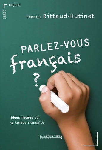 Livrenpoche : Parlez-vous français ? : Idées reçues sur la langue française - Chantal Rittaud-Hutinet - Livre