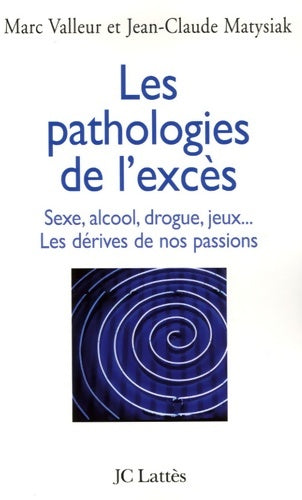Livrenpoche : Les pathologies de l'excès Sexe alcool drogue.... Les dérives de nos passions - Jean-Claude Matysiak - Livre