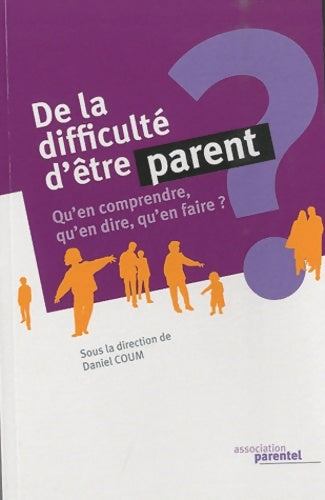 Livrenpoche : De la difficulté d'être parent : Qu'en comprendre qu'en dire qu'en faire ? - Daniel Coum - Livre