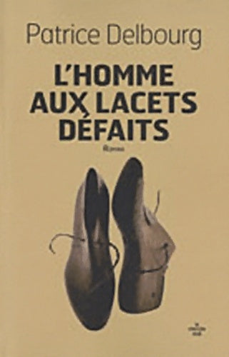 Livrenpoche : L'Homme aux lacets défaits - Patrice Delbourg - Livre