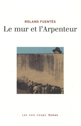 Livrenpoche : Le Mur et l'arpenteur - Roland Fuentès - Livre