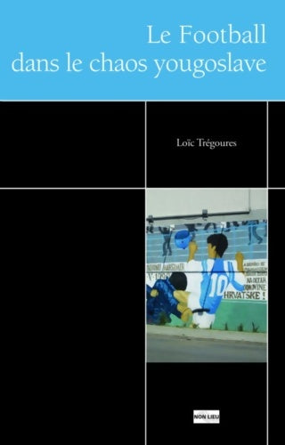Livrenpoche : Le football et le chaos yougoslave - Loïc Trégourès - Livre