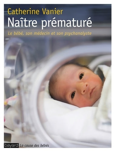 Livrenpoche : Naître prématuré : Le regard d'une psychanalyste en service de néonatologie - Catherine Vanier - Livre