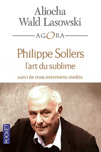 Livrenpoche : Philippe sollers l'art du sublime - Aliocha Wald Lasowski - Livre