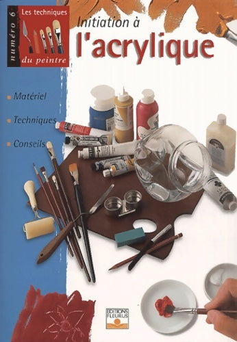 Livrenpoche : Initiation à l'acrylique : Matériel techniques conseils - Collectif - Livre