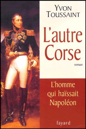 Livrenpoche : L'autre Corse : L'homme qui haïssait Napoléon - Yvon Toussaint - Livre
