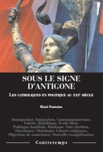 Livrenpoche : Sous le signe d'antigone. Les catholiques en politique au XXIe siècle - Rémi Fontaine - Livre
