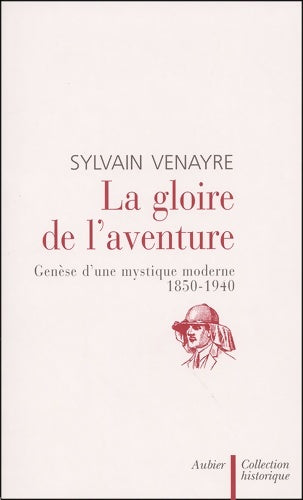 Livrenpoche : La Gloire de l'aventure : Genèse d'une mystique moderne 1850-1940 - Sylvain Venayre - Livre