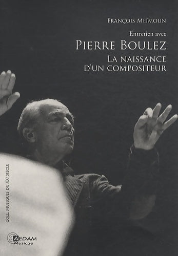 Livrenpoche : Entretien avec Pierre Boulez : La naissance d'un compositeur - François Meïmoun - Livre