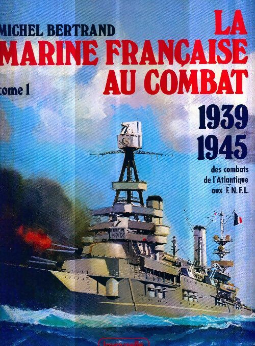 Livrenpoche : La marine française au combat Tome I : 1939-1945 Des combats de l'Atlantique aux F.N.F.L. - Michel Bertrand - Livre