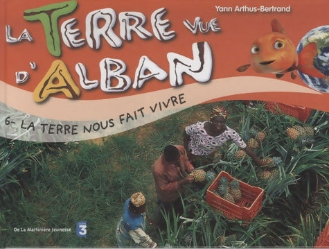 Livrenpoche : Terre vue d'alban 6 : L'homme et les richesses de la terre - Yann Arthus-Bertrand - Livre