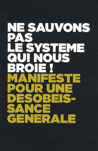 Livrenpoche : Ne sauvons pas le système qui nous broie ! manifeste pour une désobéissance générale - Sccdgbea - Livre