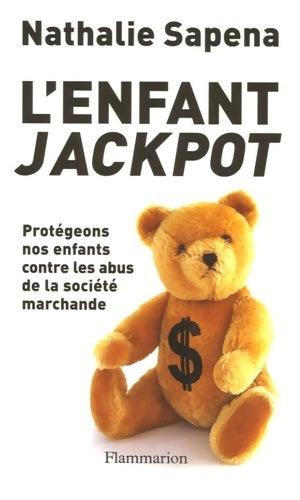 Livrenpoche : L'Enfant jackpot : PROTEGEONS NOS ENFANTS CONTRE LES ABUS DE LA société MARCHANDE - Nathalie Sapéna - Livre