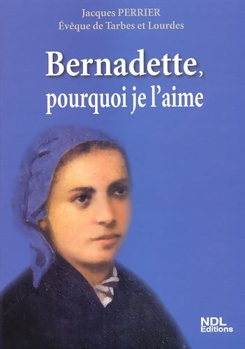 Livrenpoche : Bernadette pourquoi je l'aime - Jacques Perrier - Livre