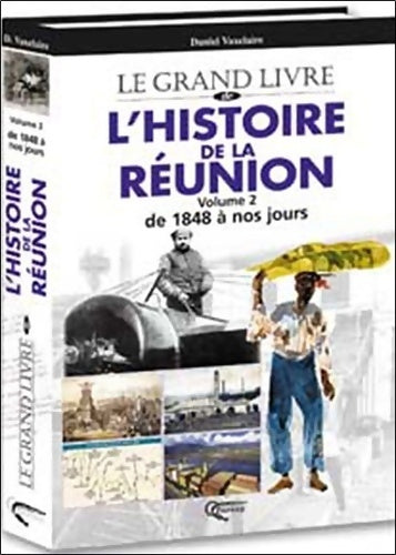 Livrenpoche : Le grand livre de l'histoire de la Réunion Tome II : De 1848 à nos jours - Daniel Vaxelaire - Livre