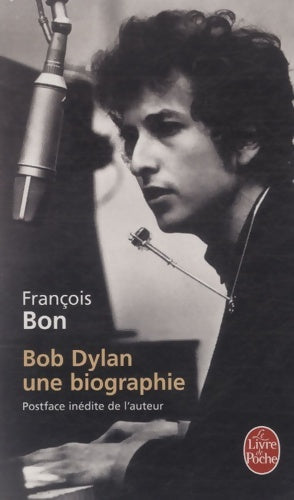Livrenpoche : Bob dylan une biographie - François Bon - Livre