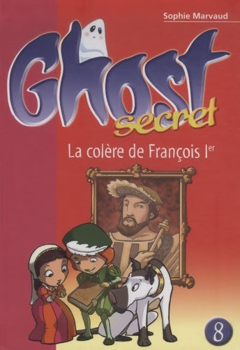 Livrenpoche : Ghost secret 08 - la colère de François ier - Sophie Marvaud - Livre