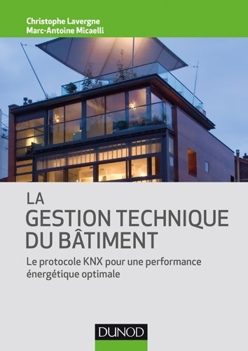 Livrenpoche : La gestion technique du bâtiment - Le protocole KNX pour une performance énergétique optimale : Le protocole KNX pour une performance énergétique optimale - Christophe Lavergne - Livre
