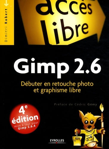 Livrenpoche : Gimp 2. 6. Débuter en retouche photo et graphisme libre. 4e edition mise a jour po : Débuter en retouche photo et graphisme libre. Mise a jour pour gimp 2. 6. 4 - Dimitri Robert - Livre
