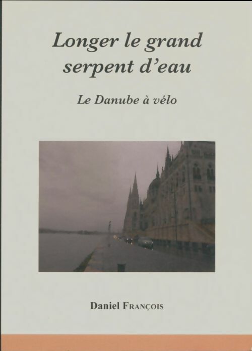 Livrenpoche : Longer le grand serpent d'eau. Le Danube à vélo - Daniel François - Livre