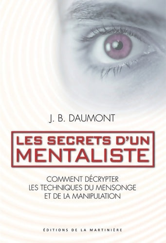 Livrenpoche : Les secrets d'un mentaliste : Comment décrypter les techniques du mensonge et de la manipulation - John Bastardi Daumont - Livre