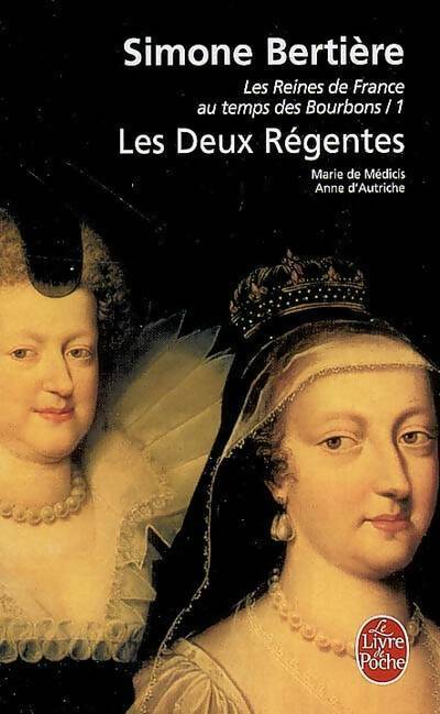 Livrenpoche : Les reines de France au temps des Bourbons Tome I : Les deux régentes - Simone Bertière - Livre