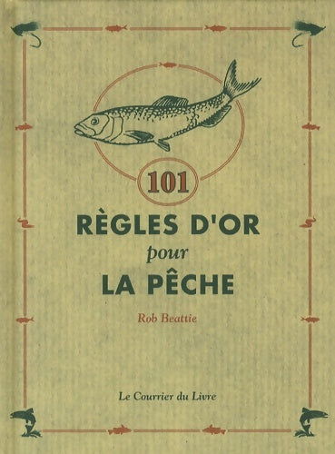 Livrenpoche : 101 règles d'or pour la pêche - Rob Beattie - Livre