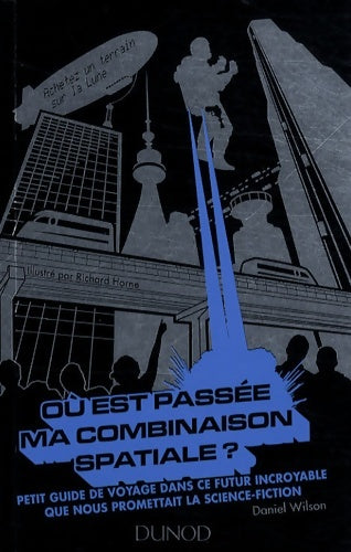 Livrenpoche : Où est passée ma combinaison spatiale ? : Petit guide de voyage dans ce futur incroyable que nous promettait la science fiction - Daniel H. Wilson - Livre