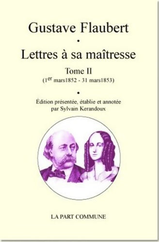 Livrenpoche : Lettres à sa maîtresse : Tome II (1er mars 1852 - 31 mars 1853) - Gustave Flaubert - Livre