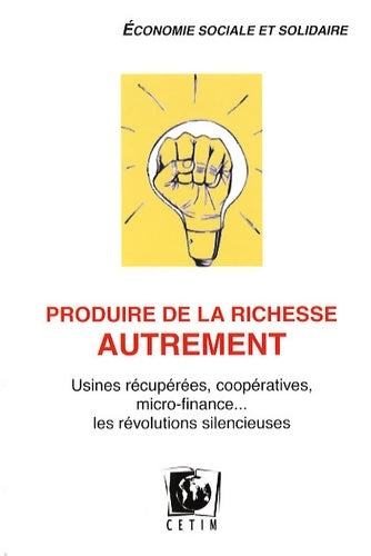 Livrenpoche : Produire de la richesse autrement : Usines récupérées coopératives micro-finance... Les révolutions silencieuses - Julie Duchatel - Livre