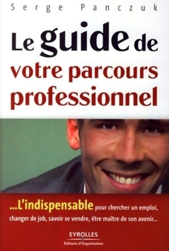 Livrenpoche : Le guide de votre parcours professionnel : L'indispensable pour chercher un emploi changer de job savoir se vendre être maître de son avenir... - Serge Panczuk - Livre