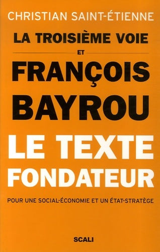 Livrenpoche : La troisième voie et François bayrou - le texte fondateur pour une social-économie et un état-stratège - Christian Saint-Etienne - Livre