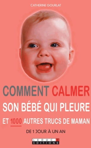 Livrenpoche : Comment calmer son bébé qui pleure et 1000 autres trucs de maman - Catherine Gourlat - Livre
