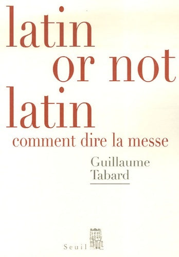Livrenpoche : Latin or not latin. Comment dire la messe - Guillaume Tabard - Livre