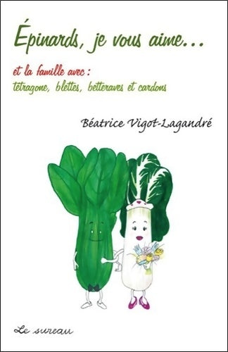 Livrenpoche : Epinards Je Vous Aime... Et la Famille avec : Tetragone... - Béatrice Vigot-Lagandré - Livre