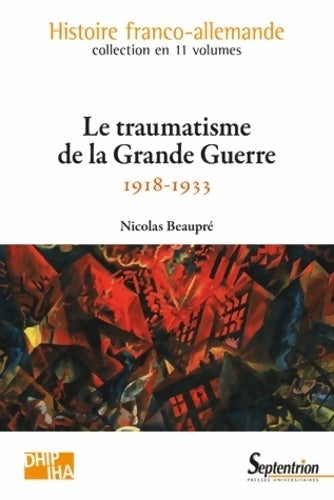 Livrenpoche : LE TRAUMATISME DE LA GRANDE GUERRE : 1918-1933VOLUME 8 - Nicolas Beaupré - Livre