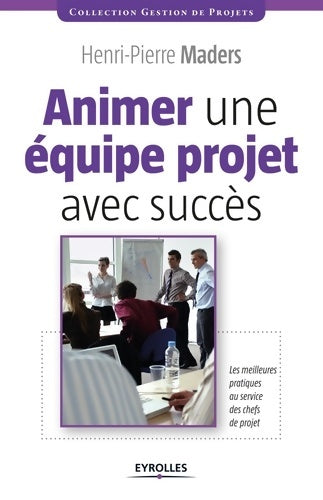 Livrenpoche : Animer une équipe projet avec succès : Les meilleures pratiques au service des chefs de projet. - Henri-Pierre Maders - Livre
