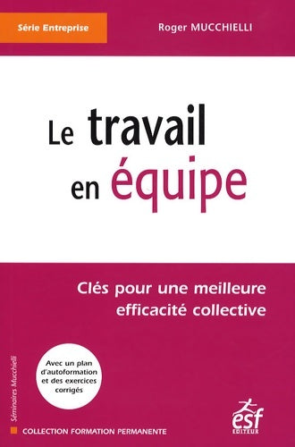Livrenpoche : Le travail en équipe : Clés pour une meilleure efficacité collective - Roger Mucchielli - Livre