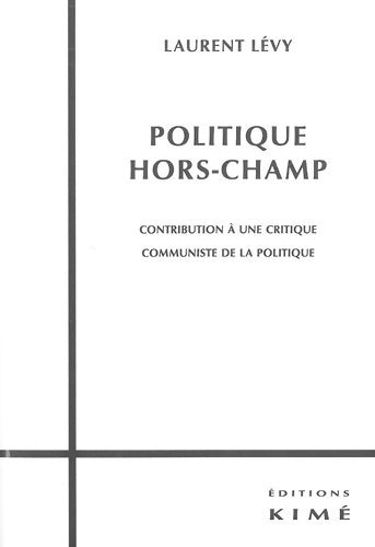 Livrenpoche : Politique Hors-Champ : Contribution a une Critique Communiste - Laurent Lévy - Livre